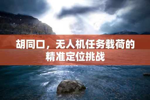 胡同口，无人机任务载荷的精准定位挑战