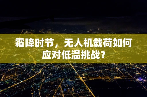霜降时节，无人机载荷如何应对低温挑战？