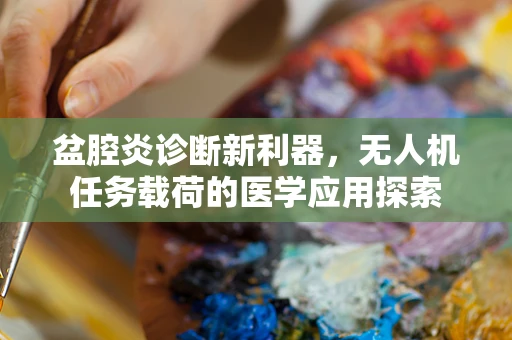 盆腔炎诊断新利器，无人机任务载荷的医学应用探索