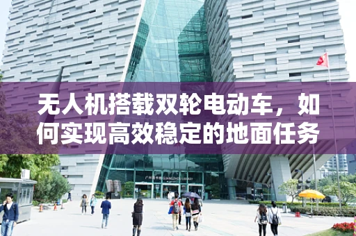 无人机搭载双轮电动车，如何实现高效稳定的地面任务执行？