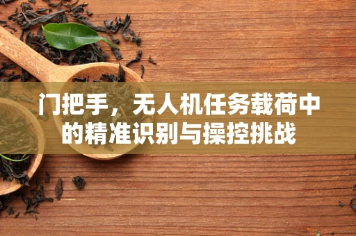 门把手，无人机任务载荷中的精准识别与操控挑战