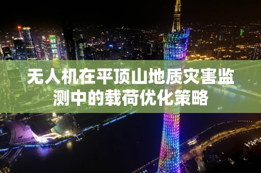无人机在平顶山地质灾害监测中的载荷优化策略