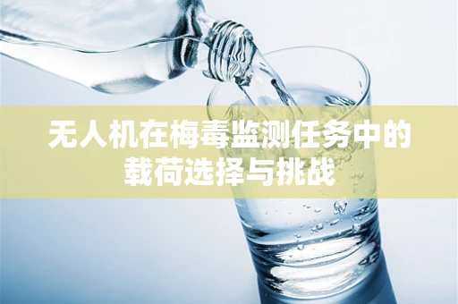 无人机在梅毒监测任务中的载荷选择与挑战