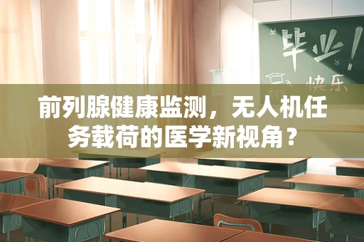 前列腺健康监测，无人机任务载荷的医学新视角？