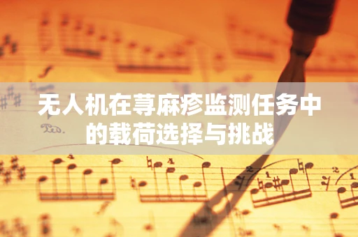 无人机在荨麻疹监测任务中的载荷选择与挑战