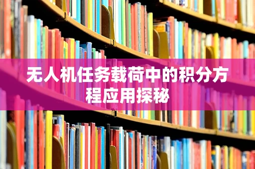 无人机任务载荷中的积分方程应用探秘