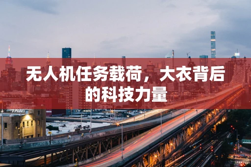 无人机任务载荷，大衣背后的科技力量