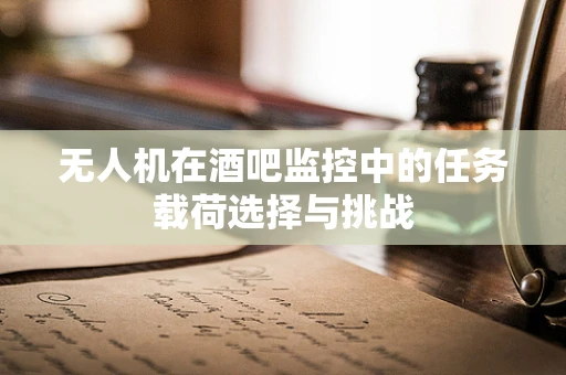无人机在酒吧监控中的任务载荷选择与挑战
