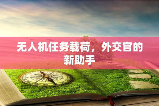 无人机任务载荷，外交官的新助手
