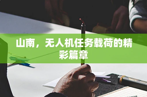 山南，无人机任务载荷的精彩篇章