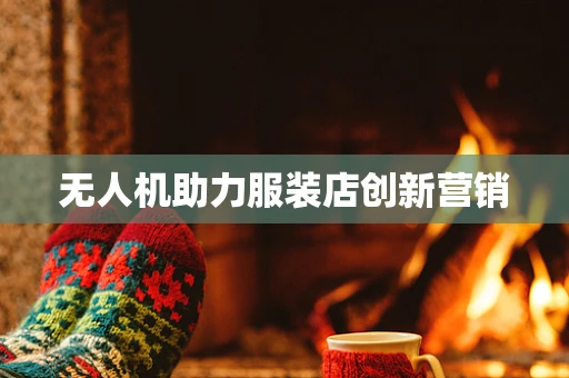 无人机助力服装店创新营销