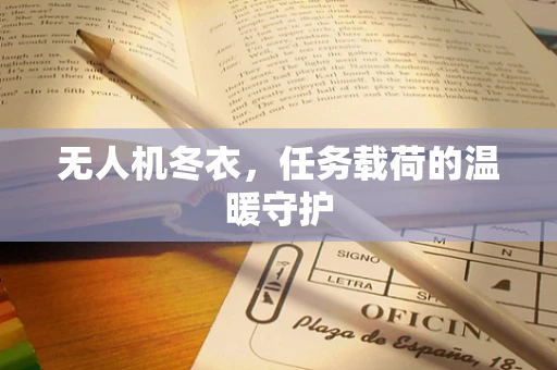 无人机冬衣，任务载荷的温暖守护