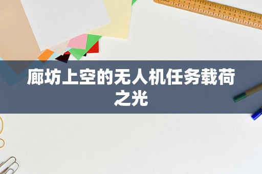 廊坊上空的无人机任务载荷之光