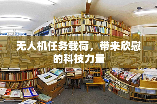 无人机任务载荷，带来欣慰的科技力量