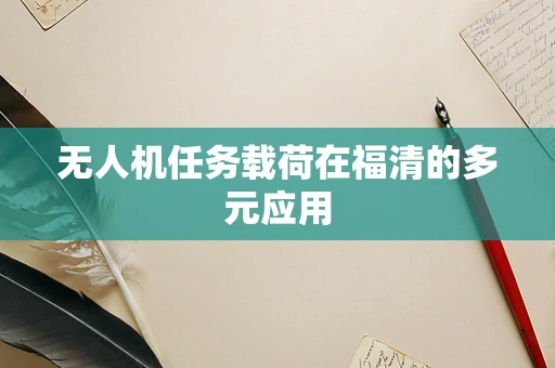 无人机任务载荷在福清的多元应用