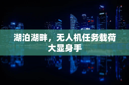 湖泊湖畔，无人机任务载荷大显身手