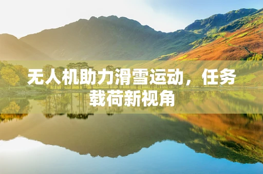 无人机助力滑雪运动，任务载荷新视角