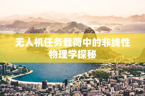 无人机任务载荷中的非线性物理学探秘