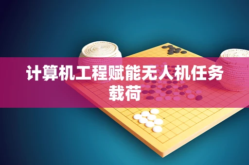 计算机工程赋能无人机任务载荷
