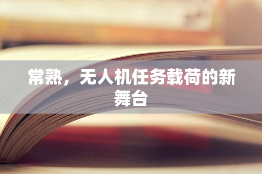 常熟，无人机任务载荷的新舞台