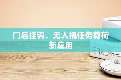门后挂钩，无人机任务载荷新应用