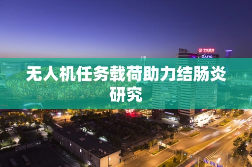 无人机任务载荷助力结肠炎研究
