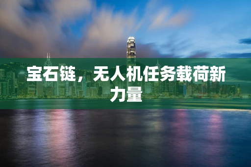 宝石链，无人机任务载荷新力量
