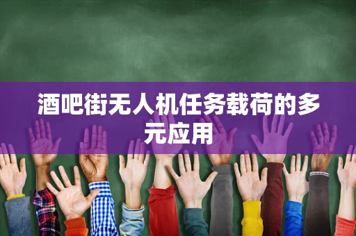 酒吧街无人机任务载荷的多元应用