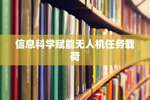 信息科学赋能无人机任务载荷