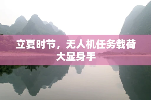 立夏时节，无人机任务载荷大显身手