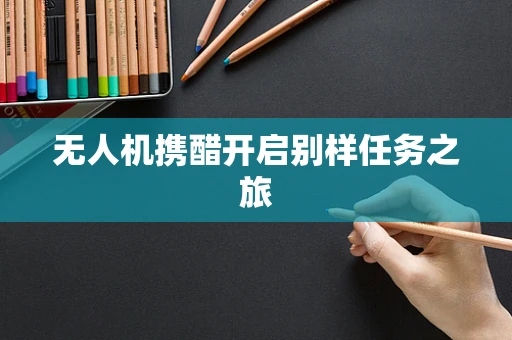 无人机携醋开启别样任务之旅