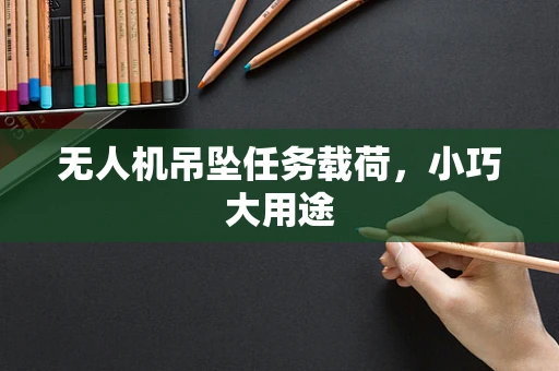 无人机吊坠任务载荷，小巧大用途