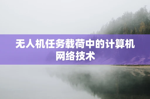 无人机任务载荷中的计算机网络技术