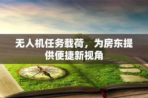 无人机任务载荷，为房东提供便捷新视角