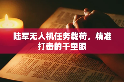 陆军无人机任务载荷，精准打击的千里眼