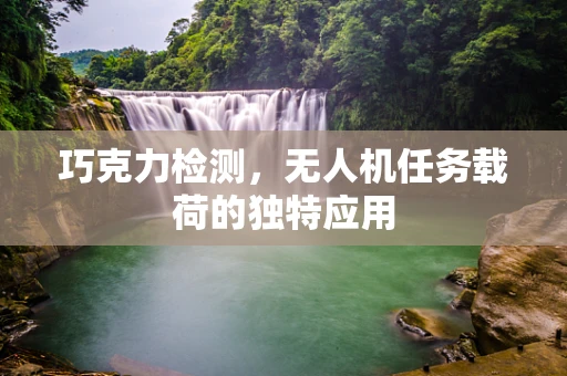 巧克力检测，无人机任务载荷的独特应用