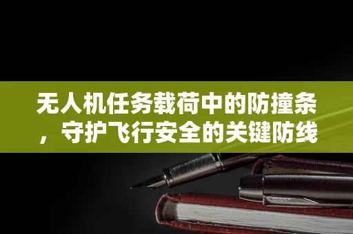 无人机任务载荷中的防撞条，守护飞行安全的关键防线