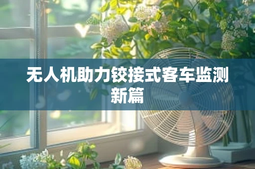无人机助力铰接式客车监测新篇