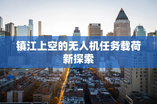 镇江上空的无人机任务载荷新探索