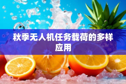 秋季无人机任务载荷的多样应用