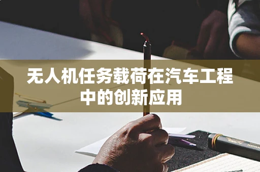 无人机任务载荷在汽车工程中的创新应用