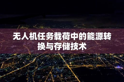 无人机任务载荷中的能源转换与存储技术