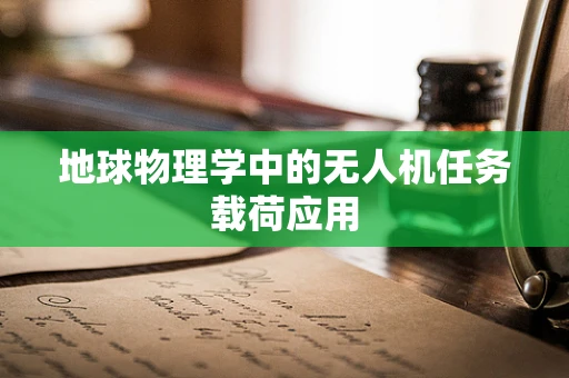 地球物理学中的无人机任务载荷应用