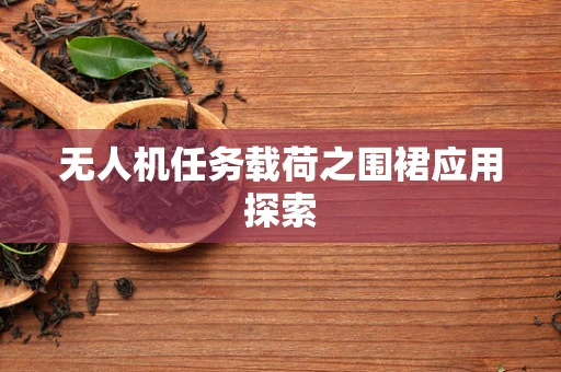 无人机任务载荷之围裙应用探索