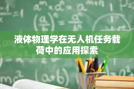 液体物理学在无人机任务载荷中的应用探索