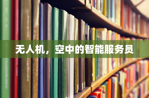 无人机，空中的智能服务员