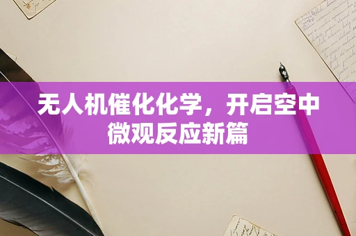 无人机催化化学，开启空中微观反应新篇