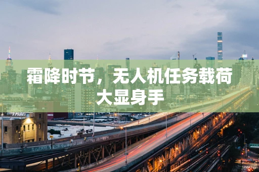 霜降时节，无人机任务载荷大显身手
