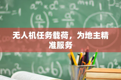 无人机任务载荷，为地主精准服务