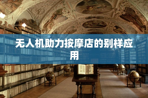 无人机助力按摩店的别样应用